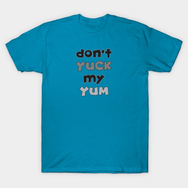 Don't Yuck My Yum T-Shirt by starbubble